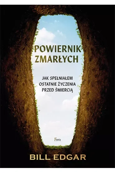 Powiernik zmarłych. Jak spełniałem ostatnie życzenia przed śmiercią