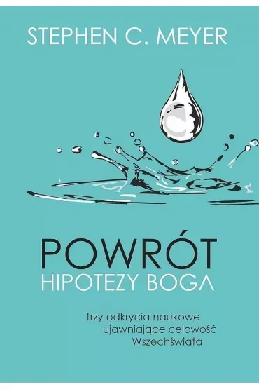 Powrót hipotezy Boga. Trzy odkrycia naukowe ujawniające celowość Wszechświata