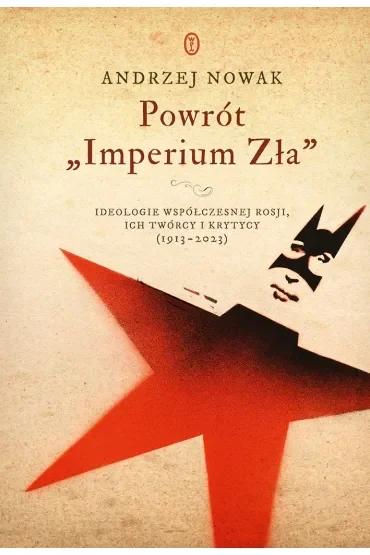Powrót `Imperium Zła`. Ideologie współczesnej Rosji. ich twórcy i krytycy (1913-2023)