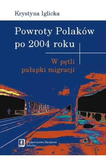 Powroty Polaków po 2004 roku. W pętli pułapki migracji