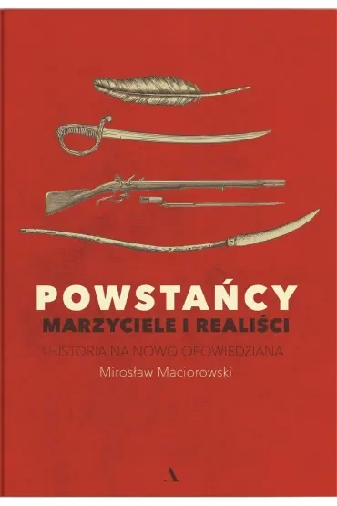 Powstańcy. Marzyciele i realiści. Historia na nowo opowiedziana