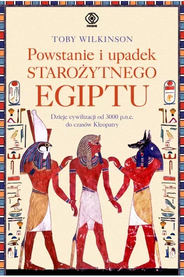 Powstanie i upadek starożytnego Egiptu. Dzieje cywilizacji od 3000 p.n.e. do czasów Kleopatry