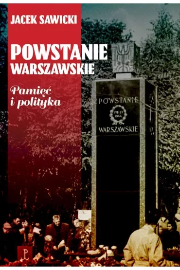 Powstanie Warszawskie. Pamięć i polityka