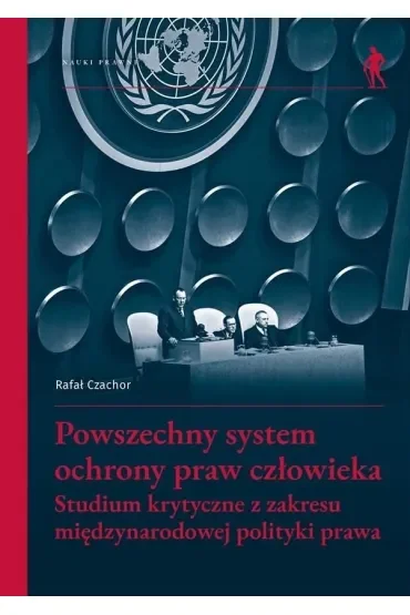 Powszechny system ochrony praw człowieka. Studium krytyczne z zakresu międzynarodowej polityki prawa