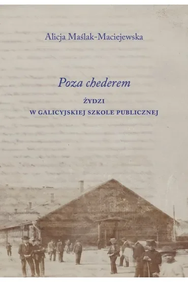 Poza chederem. Żydzi w galicyjskiej szkole publicznej