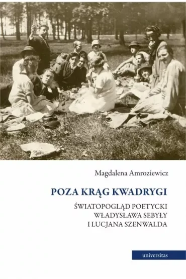 Poza krąg Kwadrygi. Światopogląd poetycki Władysława Sebyły i Lucjana Szenwalda