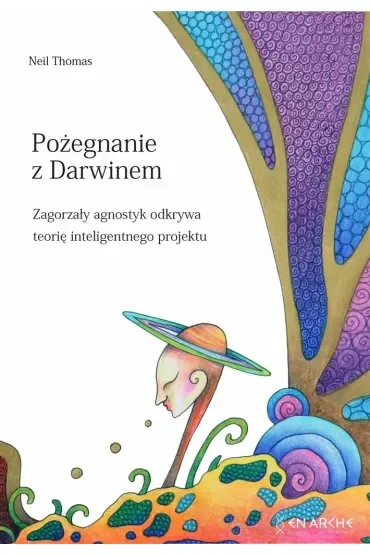 Pożegnanie z Darwinem. Zagorzały agnostyk odkrywa teorię inteligentnego projektu