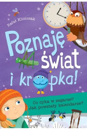 Poznaję świat i kropka! Co cyka w zegarze? Jak powstały kalendarze?