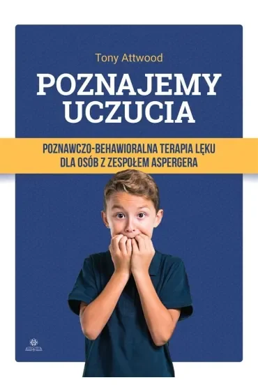 Poznajemy uczucia Poznawczo-behawioralna terapia lęku dla osób z zespołem Aspergera