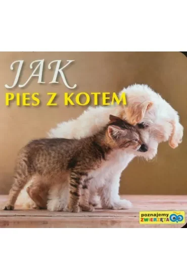 Poznajemy zwierzęta - Jak pies z kotem