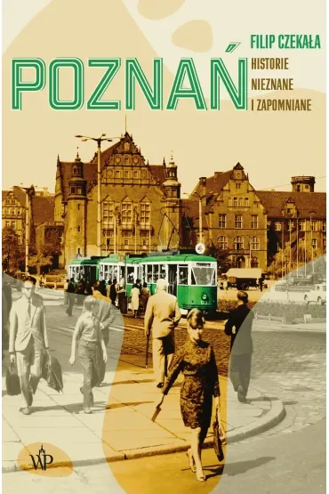 Poznań. Historie nieznane i zapomniane