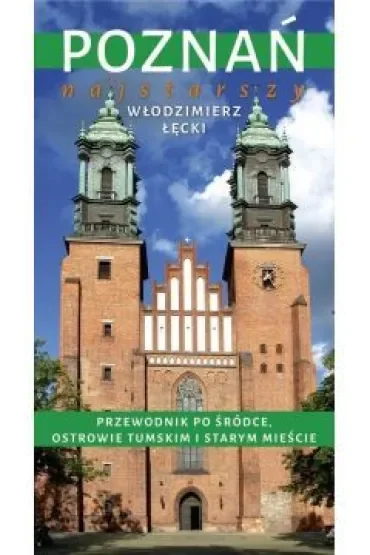 Poznań najstarszy. Przewodnik po Śródce, Ostrowie Tumskim i Starym Mieście