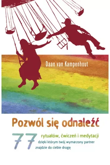 Pozwól się odnaleźć. 77 rytuałów, ćwiczeń i medytacji, dzięki którym twój wymarzony partner znajdzie do ciebie drogę