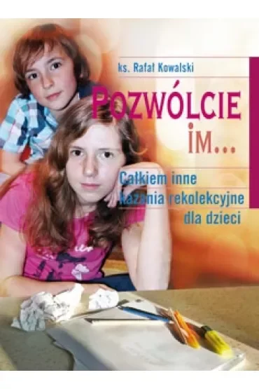 Pozwólcie im. Całkiem inne kazania rekolekcyjne dla dzieci