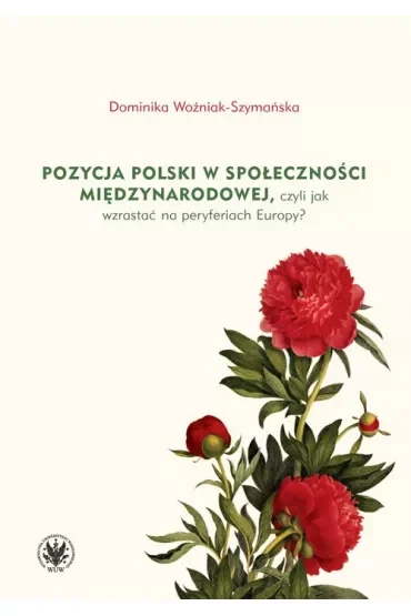 Pozycja Polski w społeczności międzynarodowej, czyli jak wzrastać na peryferiach Europy?