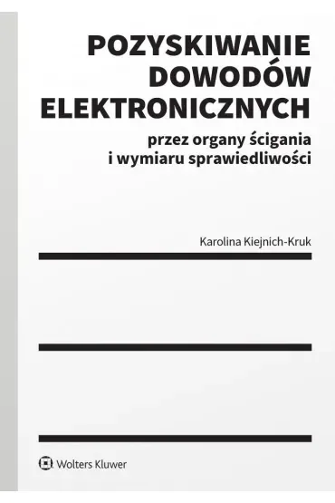 Pozyskiwanie dowodów elektronicznych przez organy ścigania i wymiaru sprawiedliwości