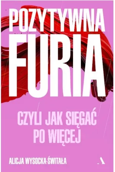 Pozytywna furia. Czyli jak sięgać po więcej
