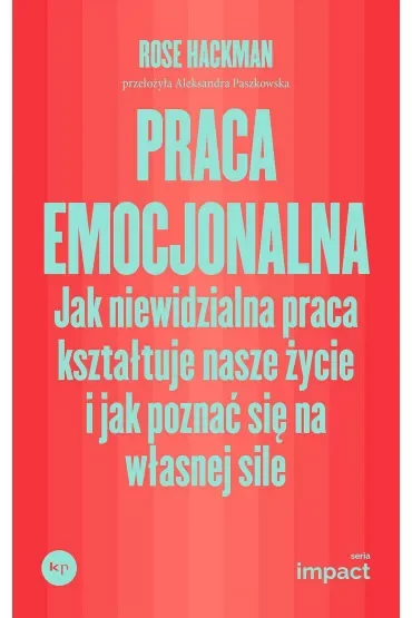 Praca emocjonalna. Jak niewidzialna praca kształtuje nasze życie i jak poznać się na własnej sile