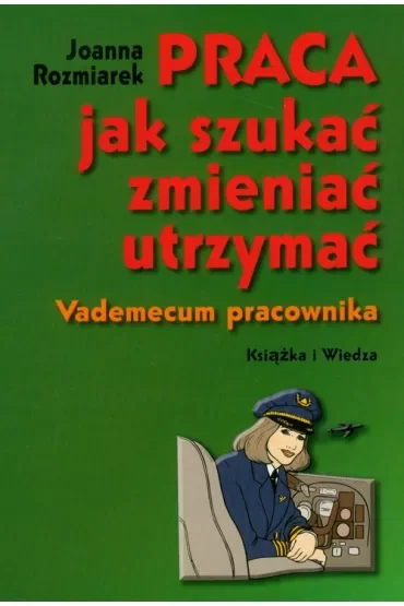 Praca, jak szukać, zmieniać, utrzymać. Vademecum