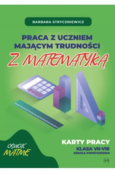 Praca z uczniem mającym trudności z matematyką Karty pracy klasa VII-VIII