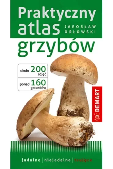 Praktyczny atlas grzybów. Wydawnictwo Demart