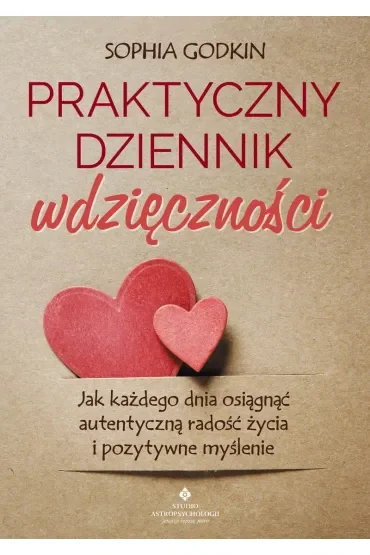 Praktyczny dziennik wdzięczności. Jak każdego dnia osiągnąć autentyczną radość życia i pozytywne myślenie