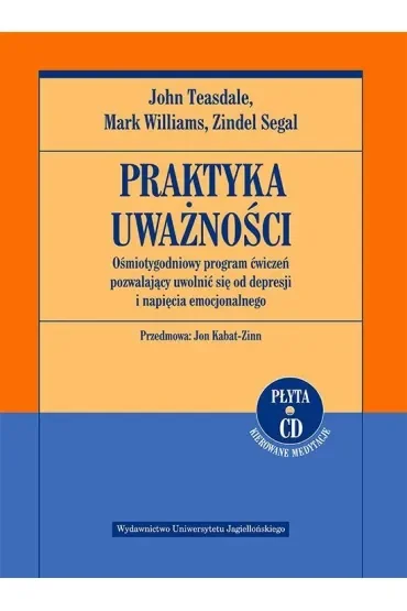 Praktyka uważności. Ośmiotygodniowy program ćwiczeń pozwalający uwolnić się od depresji i napięcia emocjonalnego + pliki mp3 do pobrania