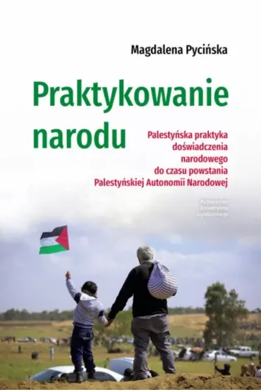 Praktykowanie narodu. Palestyńska praktyka doświadczenia narodowego do czasu powstania Palestyńskiej Autonomii Narodowej