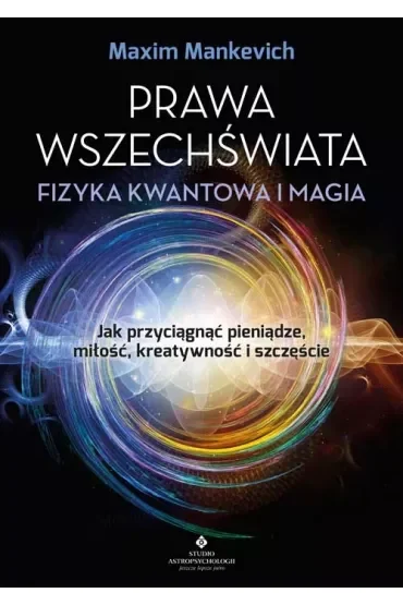 Prawa wszechświata - fizyka kwantowa i magia Jak przyciągnąć pieniądze, miłość, kreatywność i szczęście
