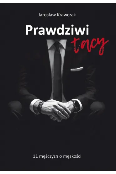 Prawdziwi tacy. 11 mężczyzn o męskości