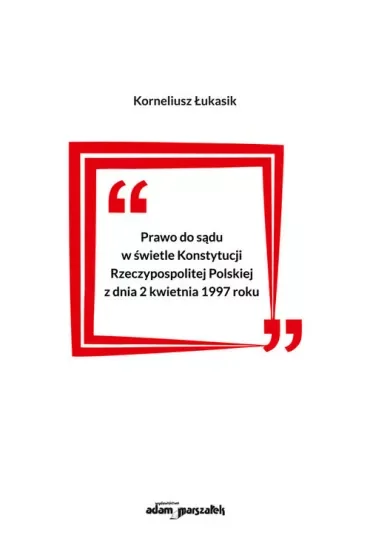 Prawo do sądu w świetle Konstytucji Rzeczpospolitej Polskiej z dnia 2 kwietnia 1997 roku
