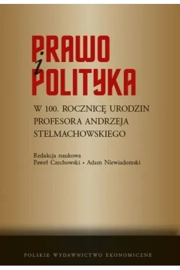 Prawo i polityka. W 100. rocznicę urodzin Profesora Andrzeja Stelmachowskiego
