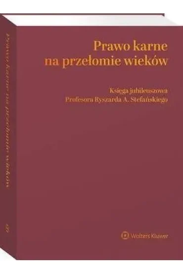 Prawo karne na przełomie wieków Księga jubileuszowa Profesora Ryszarda A. Stefańskiego