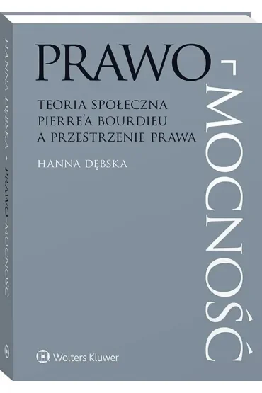 Prawo-mocność. Teoria społeczna Pierre`a Bourdieu a przestrzenie prawa