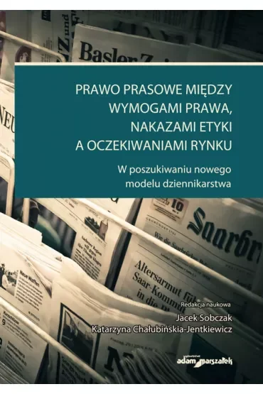 Prawo prasowe między wymogami prawa, nakazami etyki a oczekiwaniami rynku