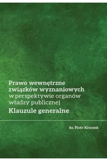 Prawo wewnętrzne związków wyznaniowych w perspektywie organów władzy publicznej. Klauzule generalne