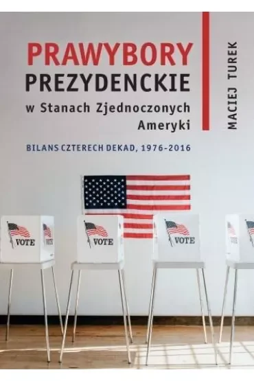 Prawybory prezydenckie w Stanach Zjednoczonych Ameryki. Binas czterech dekad, 1976-2016