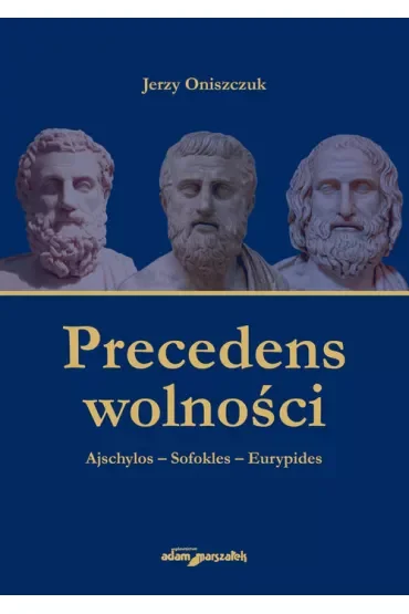 Precedens wolności. Ajschylos-Sofokles-Eurypides