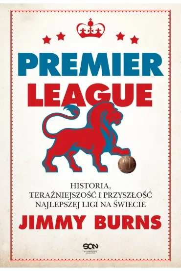 Premier League. Historia, teraźniejszość i przyszłość najlepszej ligi na świecie