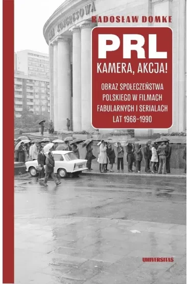 PRL, kamera, akcja! Obraz społeczeństwa polskiego w filmach fabularnych i serialach lat 1968-1990