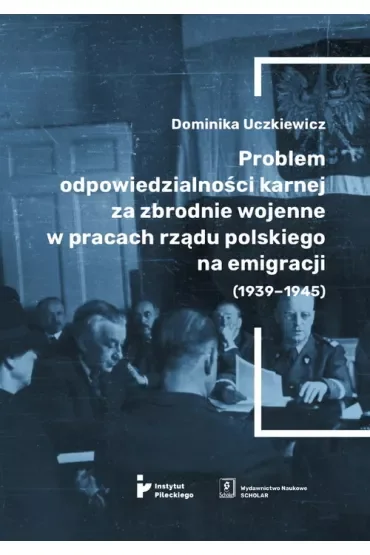 Problem odpowiedzialności karnej za zbrodnie wojenne w pracach rządu polskiego na emigracji (1939-1945)