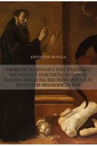 Problem zgodności idei wolności religijnej z doktryną kościoła katolickiego na tle nowożytnych koncepcji filozoficznych