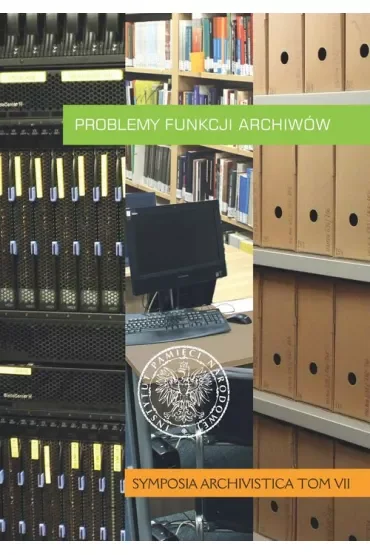 Problemy funkcji archiwów. Symposia Archivistica. Tom 7