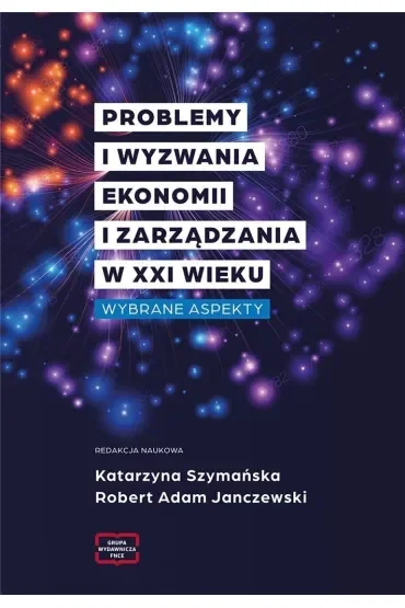 Problemy i wyzwania ekonomii i zarządzania w XXI wieku. Wybrane aspekty