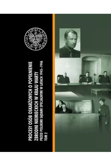 Procesy osób oskarżonych o popełnienie zbrodni niemieckich w kraju warty przed polskimi sądami specjalnymi w latach 1945–1946 Tom 2