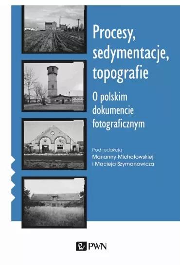 Procesy, sedymentacje, topografie. O polskim dokumencie fotograficznym