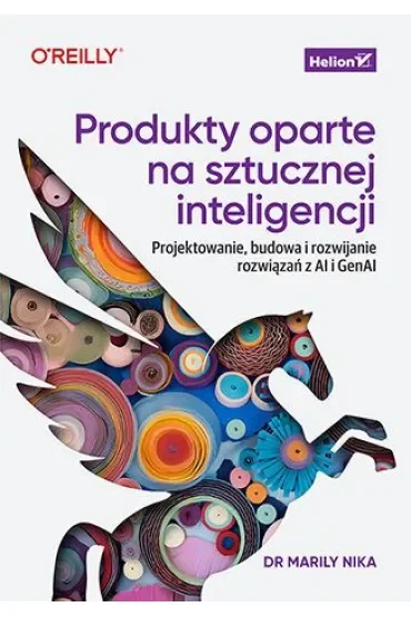 Produkty oparte na sztucznej inteligencji. Projektowanie, budowa i rozwijanie rozwiązań z AI i GenAI