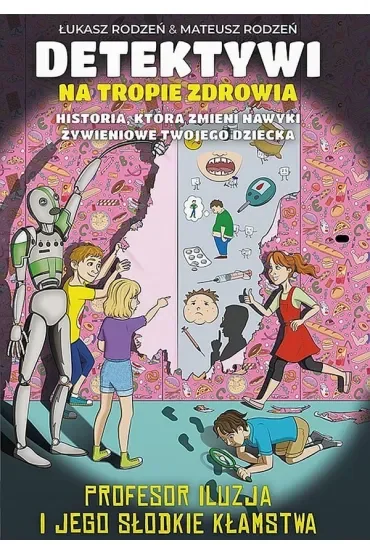 Profesor Iluzja i jego słodkie kłamstwa. Detektywi na tropie zdrowia. Tom 3
