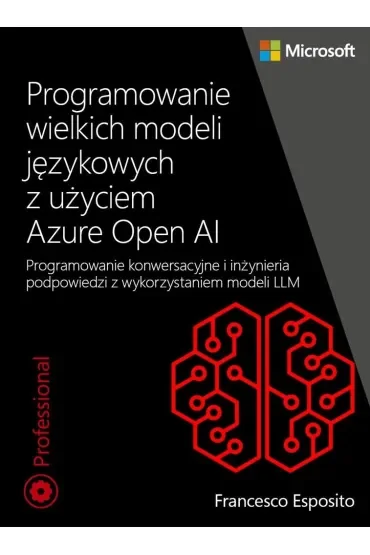 Programowanie wielkich modeli językowych z użyciem Azure Open AI. Programowanie konwersacyjne i inżynieria podpowiedzi z wykorzystaniem modeli LLM