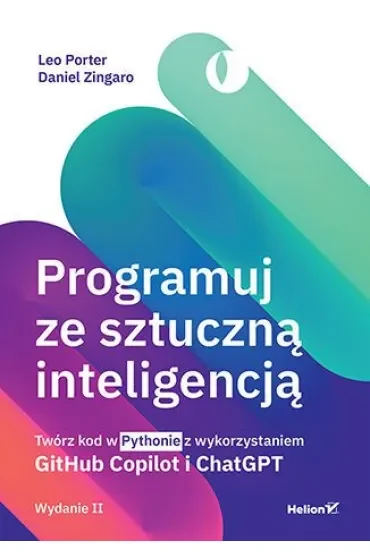Programuj ze sztuczną inteligencją. Twórz kod w Pythonie z wykorzystaniem GitHub Copilot i ChatGPT